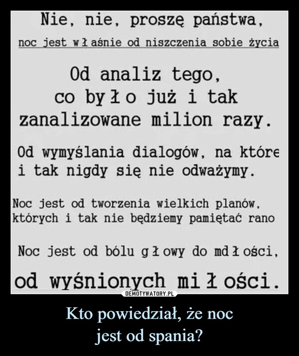 
    Kto powiedział, że noc
jest od spania?