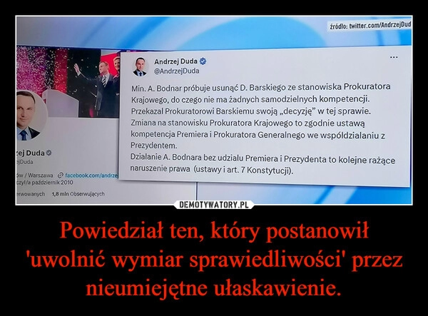 
    Powiedział ten, który postanowił 'uwolnić wymiar sprawiedliwości' przez nieumiejętne ułaskawienie.