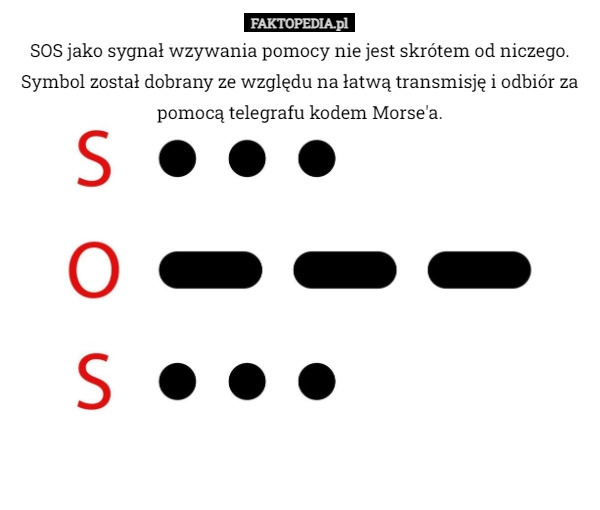 
    SOS jako sygnał wzywania pomocy nie jest skrótem od niczego. Symbol został