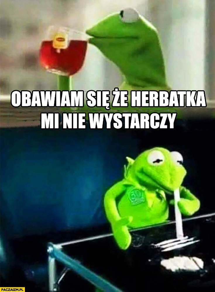 
    Obawiam się, że herbatka mi nie wystarczy amfetamina Kermit żaba