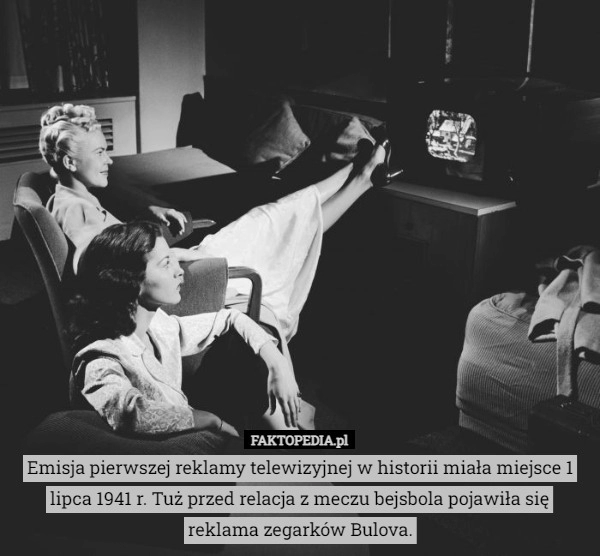 
    
			Emisja pierwszej reklamy telewizyjnej w historii miała miejsce 1 lipca 1941					