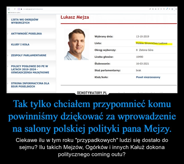 
    Tak tylko chciałem przypomnieć komu powinniśmy dziękować za wprowadzenie na salony polskiej polityki pana Mejzy.