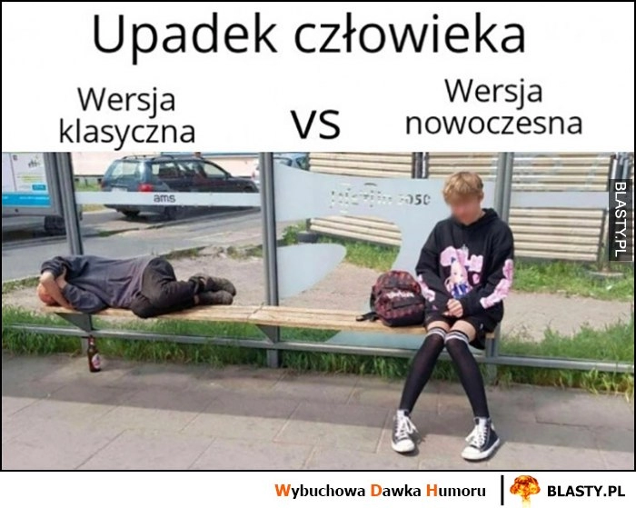 
    Upadek człowieka wersja klasyczna żul menel vs wersja nowoczesna chłopak w rajstopach