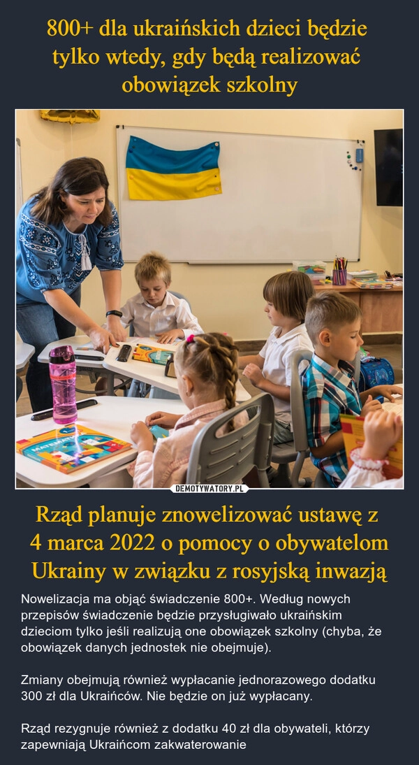 
    800+ dla ukraińskich dzieci będzie 
tylko wtedy, gdy będą realizować 
obowiązek szkolny Rząd planuje znowelizować ustawę z 
4 marca 2022 o pomocy o obywatelom Ukrainy w związku z rosyjską inwazją