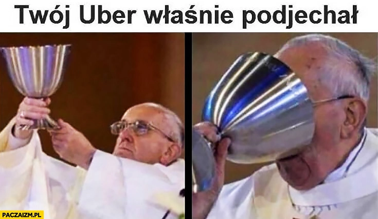 
    Kiedy Twój Uber właśnie podjechał. Papież Franciszek pije z wielkiego kielicha na raz