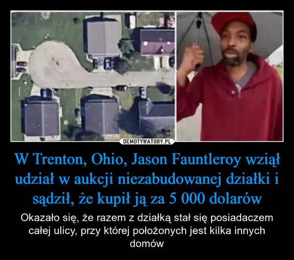 
    W Trenton, Ohio, Jason Fauntleroy wziął udział w aukcji niezabudowanej działki i sądził, że kupił ją za 5 000 dolarów