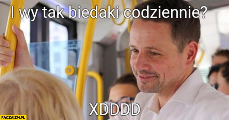 
    Trzaskowski i wy tak biedaki codziennie? W komunikacji miejskiej metrze autobusie tramwaju