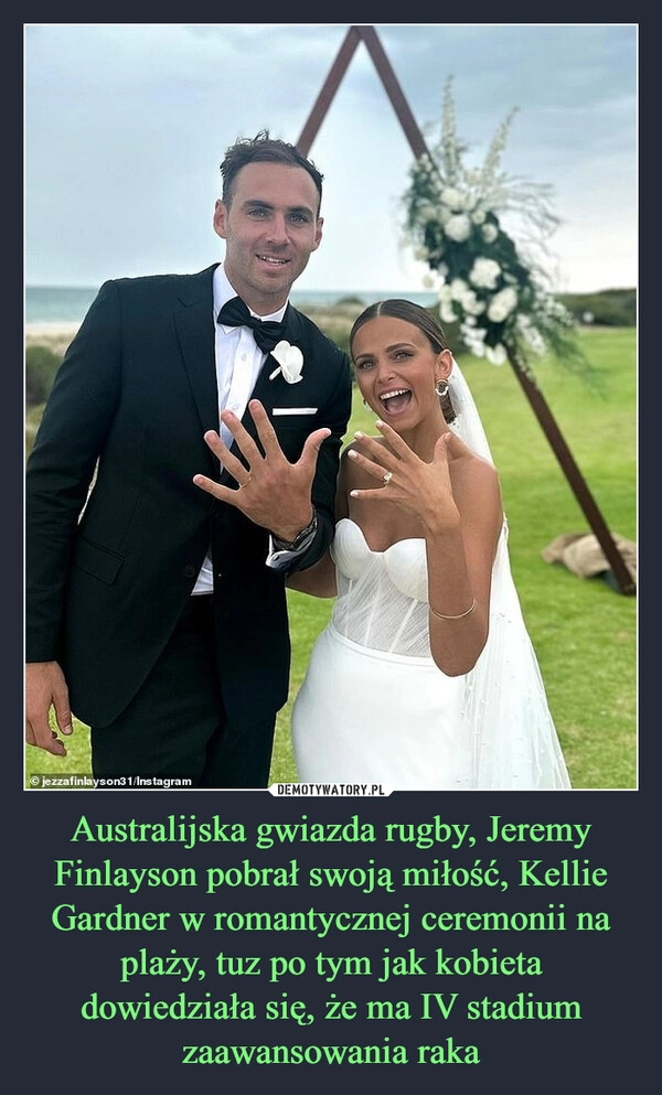 
    Australijska gwiazda rugby, Jeremy Finlayson pobrał swoją miłość, Kellie Gardner w romantycznej ceremonii na plaży, tuz po tym jak kobieta dowiedziała się, że ma IV stadium zaawansowania raka