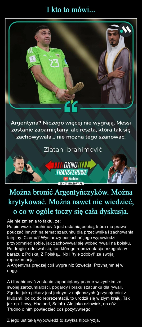 
    I kto to mówi... Można bronić Argentyńczyków. Można krytykować. Można nawet nie wiedzieć, o co w ogóle toczy się cała dyskusja. 