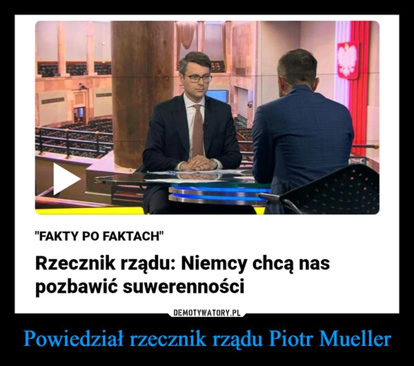 
    Powiedział rzecznik rządu Piotr Mueller