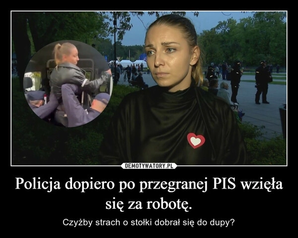 
    Policja dopiero po przegranej PIS wzięła się za robotę.