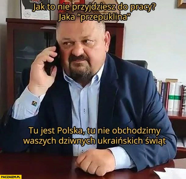 
    Janusz Alfa jak to nie przyjdziesz do pracy jaka przepuklina tu jest polska tu nie obchodzimy waszych dziwnych ukraińskich świat