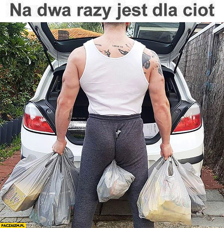 
    Na dwa razy jest dla ciot noszenie zakupów toreb z samochodu