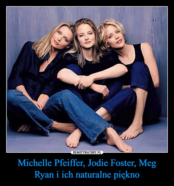 
    Michelle Pfeiffer, Jodie Foster, Meg Ryan i ich naturalne piękno