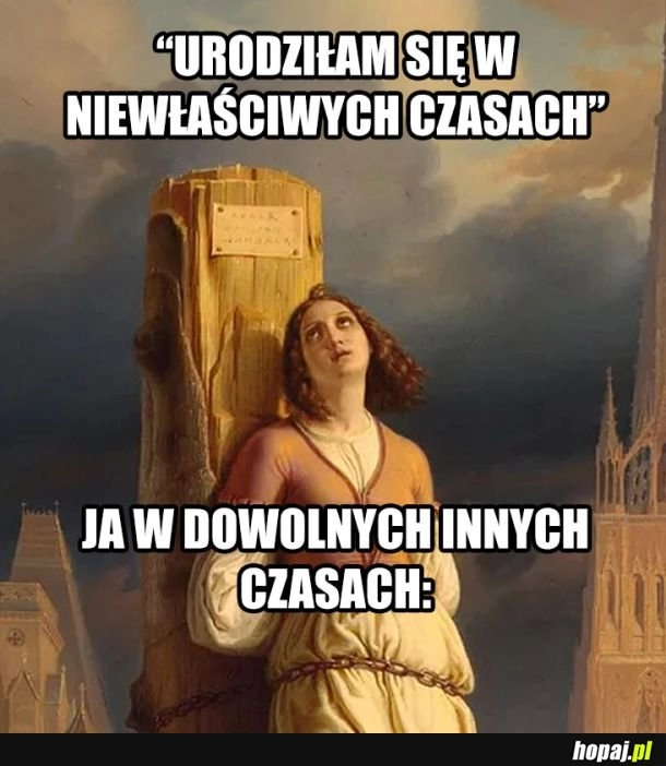 
    W innych czasach na pewno by mi lepiej szło