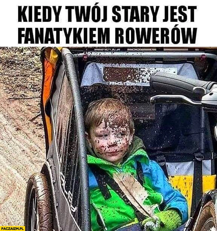 
    Kiedy Twój stary jest fanatykiem rowerów dzieciak cała twarz w błocie