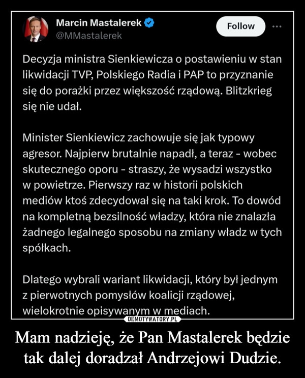 
    Mam nadzieję, że Pan Mastalerek będzie tak dalej doradzał Andrzejowi Dudzie.