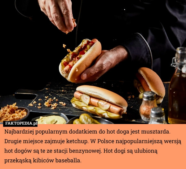 
    Najbardziej popularnym dodatkiem do hot doga jest musztarda. Drugie miejsce