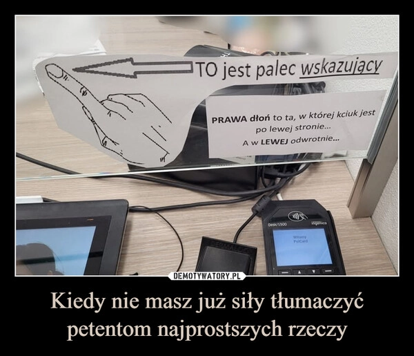 
    Kiedy nie masz już siły tłumaczyć petentom najprostszych rzeczy