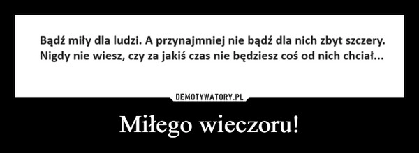 
    Miłego wieczoru!