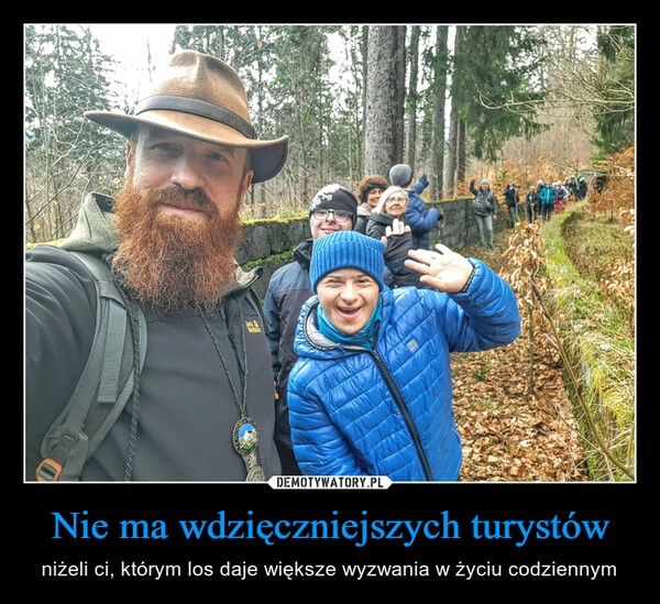 
    Nie ma wdzięczniejszych turystów