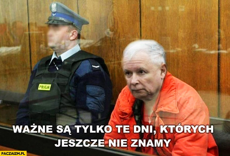 
    Kaczyński w sądzie ważne są tylko te dni których jeszcze nie znamy wiezień skazany