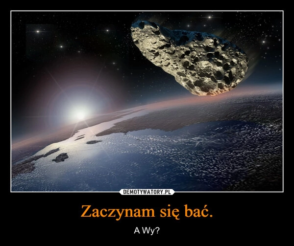 
    Zaczynam się bać.