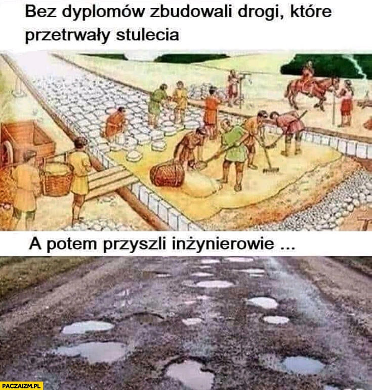 
    Bez dyplomów zbudowali drogi które przetrwały stulecia, a potem przyszli inżynierowie dziurawa droga