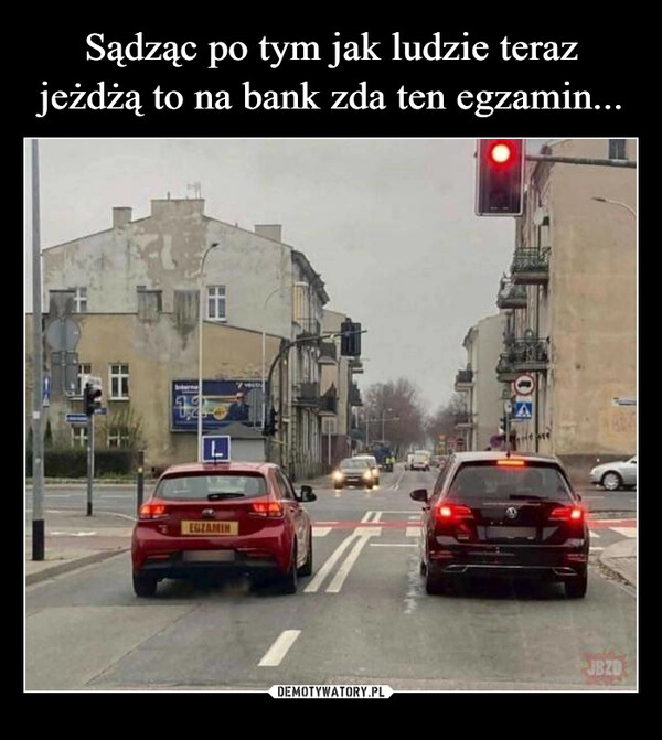 
    Sądząc po tym jak ludzie teraz jeżdżą to na bank zda ten egzamin...