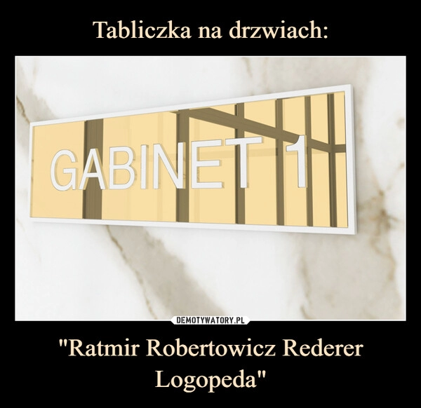 
    Tabliczka na drzwiach: "Ratmir Robertowicz Rederer
Logopeda"