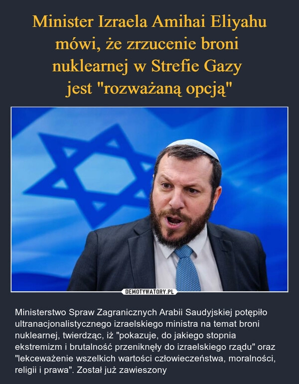 
    Minister Izraela Amihai Eliyahu mówi, że zrzucenie broni 
nuklearnej w Strefie Gazy 
jest "rozważaną opcją"