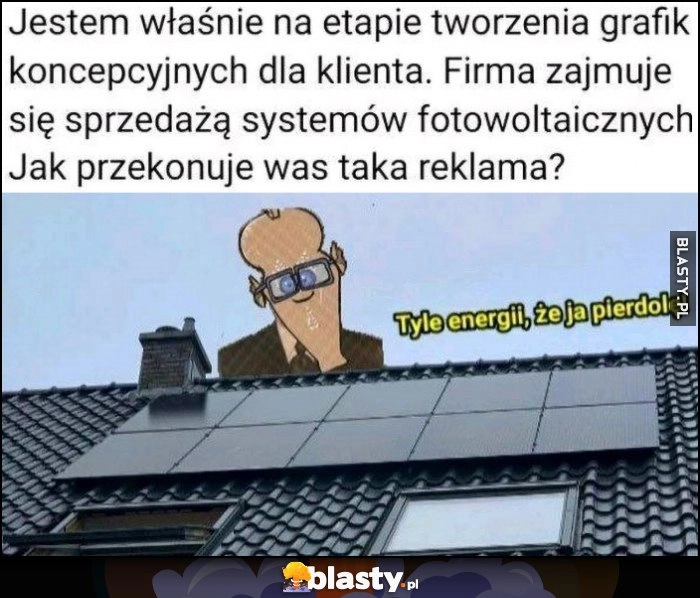 
    Jestem na etapie tworzenia grafik koncepcyjnych dla klienta. Firma zajmuje się fotowoltaiką, tyle energii że ja pierdzielę