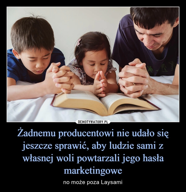 
    Żadnemu producentowi nie udało się jeszcze sprawić, aby ludzie sami z własnej woli powtarzali jego hasła marketingowe