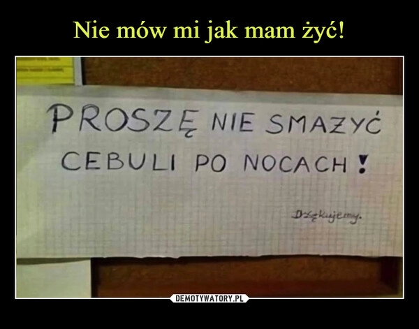 
    Nie mów mi jak mam żyć!