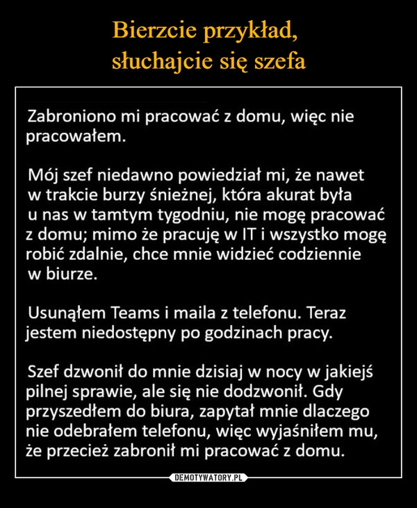 
    Bierzcie przykład,
słuchajcie się szefa 