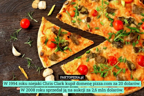 
    W 1994 roku niejaki Chris Clark kupił domenę pizza.com za...