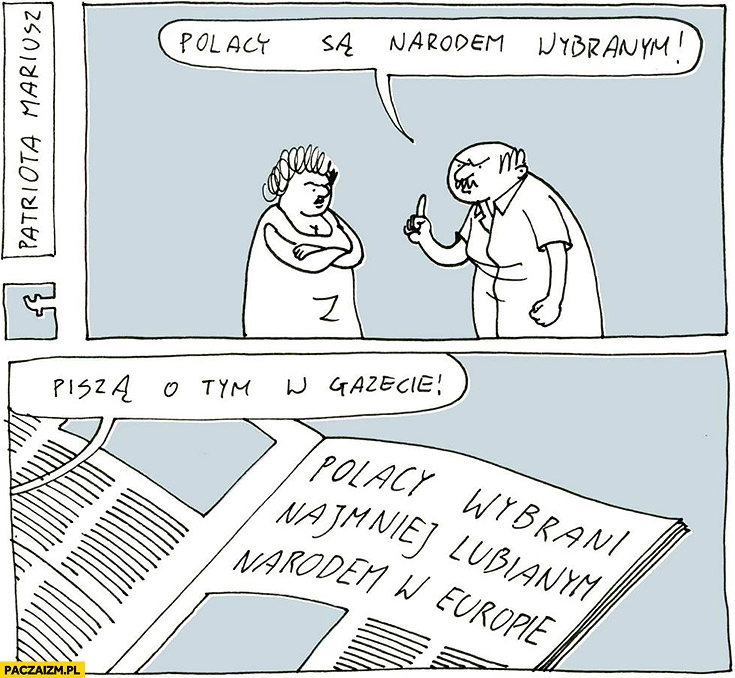 
    Polacy są narodem wybranym, piszą o tym w gazecie. Polacy wybrani najmniej lubianym narodem w Europie. Patriota Mariusz