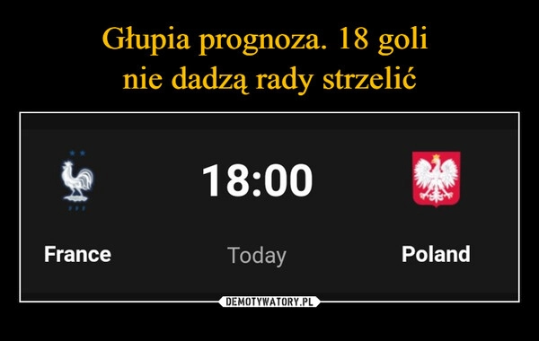 
    Głupia prognoza. 18 goli 
nie dadzą rady strzelić