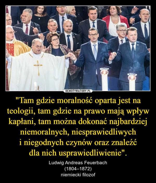 
    "Tam gdzie moralność oparta jest na teologii, tam gdzie na prawo mają wpływ kapłani, tam można dokonać najbardziej niemoralnych, niesprawiedliwych i niegodnych czynów oraz znaleźć dla nich usprawiedliwienie".