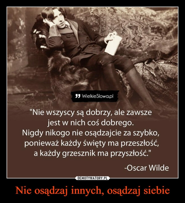 
    Nie osądzaj innych, osądzaj siebie 