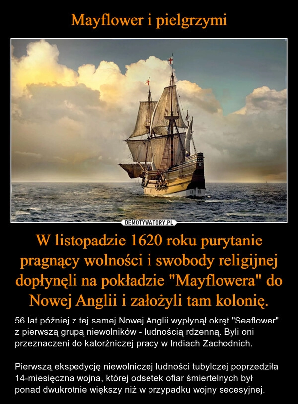 
    Mayflower i pielgrzymi W listopadzie 1620 roku purytanie pragnący wolności i swobody religijnej dopłynęli na pokładzie "Mayflowera" do Nowej Anglii i założyli tam kolonię.