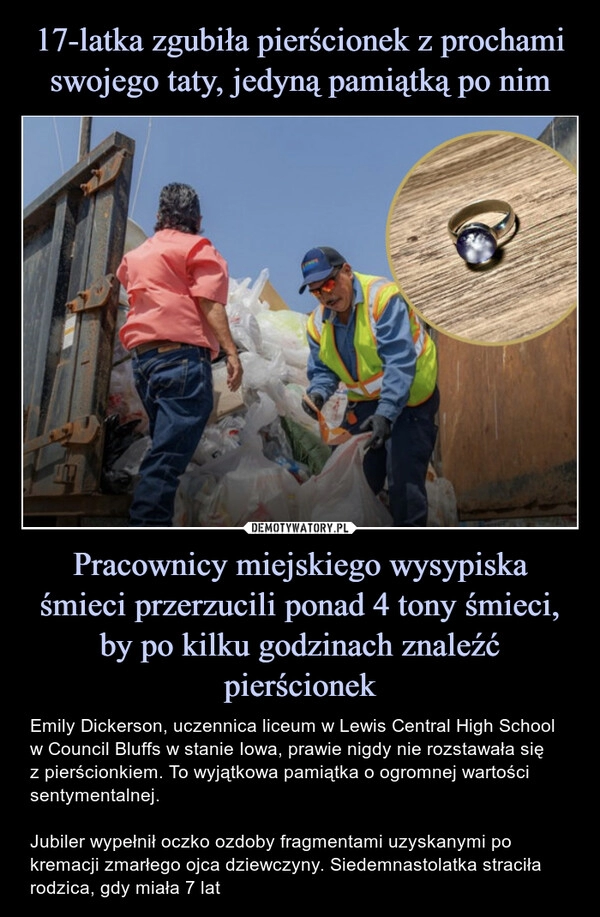 
    17-latka zgubiła pierścionek z prochami swojego taty, jedyną pamiątką po nim Pracownicy miejskiego wysypiska śmieci przerzucili ponad 4 tony śmieci, by po kilku godzinach znaleźć pierścionek