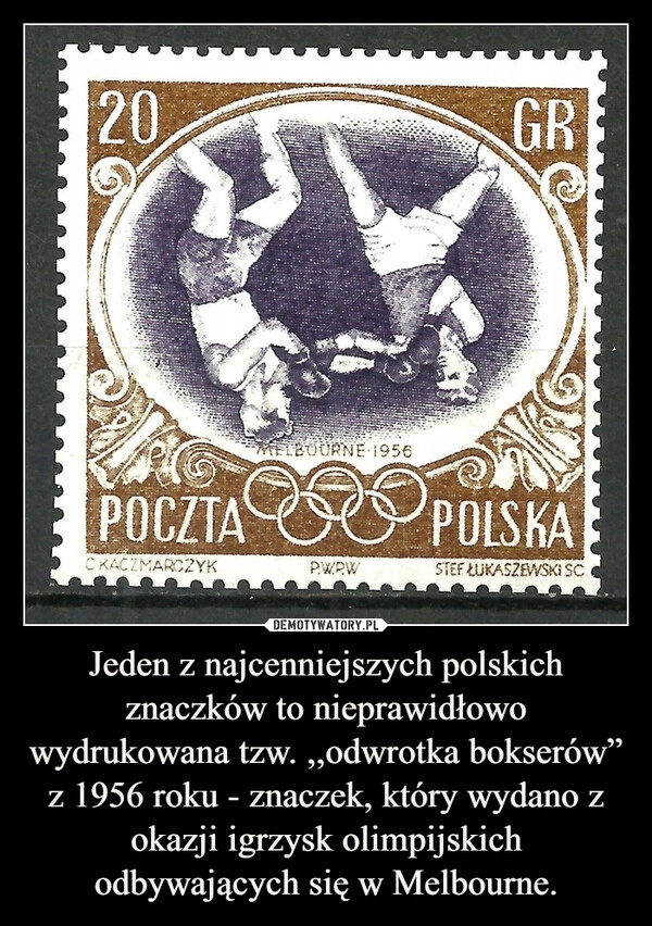 
    Jeden z najcenniejszych polskich znaczków to nieprawidłowo wydrukowana tzw. ,,odwrotka bokserów” z 1956 roku - znaczek, który wydano z okazji igrzysk olimpijskich odbywających się w Melbourne.