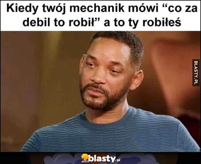 
    Kiedy twój mechanik mówi 