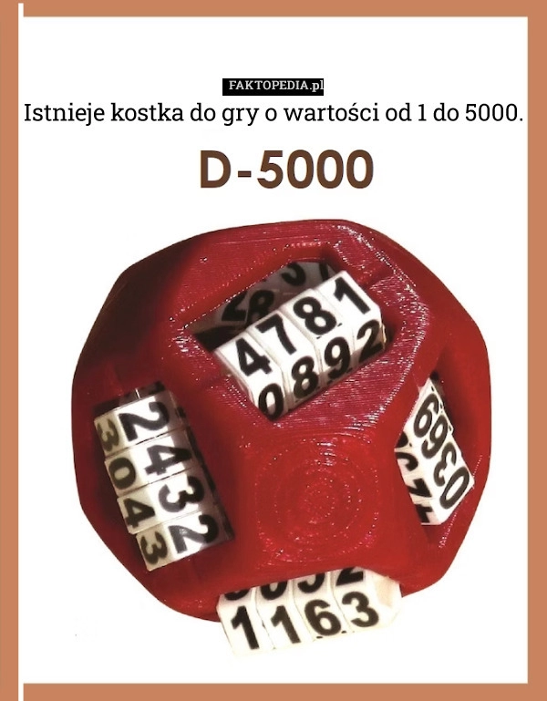 
    Istnieje kostka do gry o wartości od 1 do 5000.