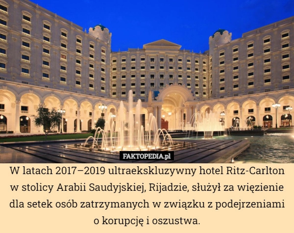 
    W latach 2017–2019 ultraekskluzywny hotel Ritz-Carlton w stolicy Arabii