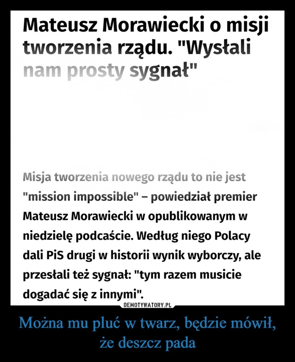 
    Można mu pluć w twarz, będzie mówił, że deszcz pada