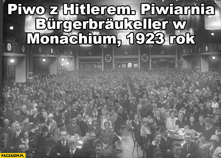 
    Piwo z hitlerem piwiarnia Burgerbraukeller w Monachium 1923 rok