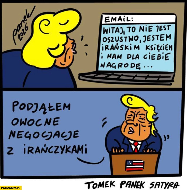 
    Trump email jestem Irańskim księciem mam dla ciebie nagrodę podjąłem owocne negocjacje z Irańczykami