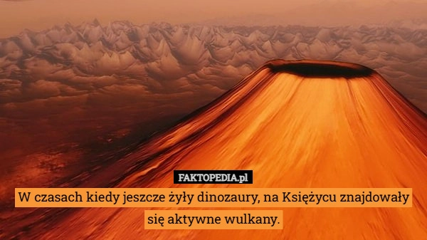 W czasach kiedy jeszcze żyły dinozaury, na Księżycu znajdowały się aktywne